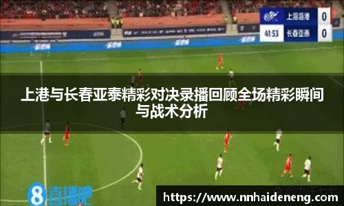 上港与长春亚泰精彩对决录播回顾全场精彩瞬间与战术分析
