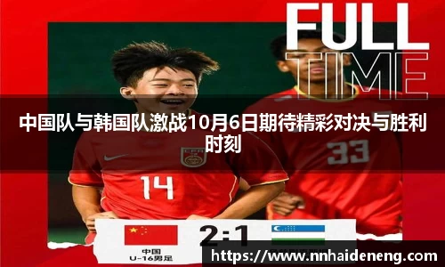 中国队与韩国队激战10月6日期待精彩对决与胜利时刻